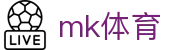 MK体育 (mksports)官网 - 热门体育直播资讯球迷必备平台